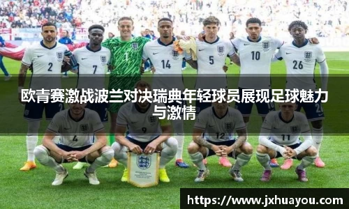 欧青赛激战波兰对决瑞典年轻球员展现足球魅力与激情